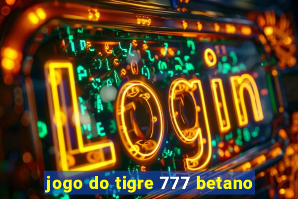 jogo do tigre 777 betano